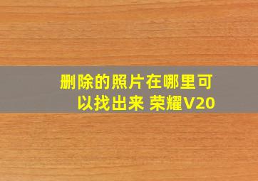 删除的照片在哪里可以找出来 荣耀V20